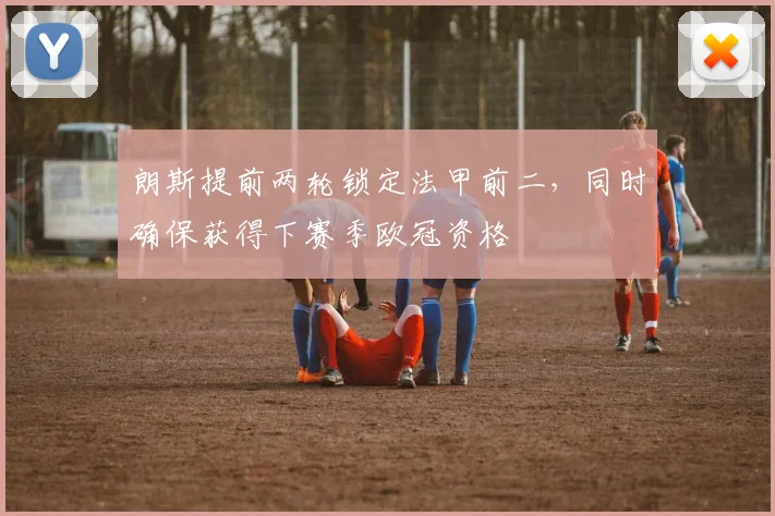 朗斯提前两轮锁定法甲前二，同时确保获得下赛季欧冠资格